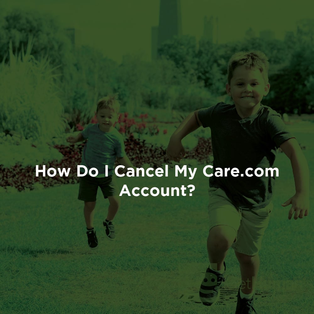 How Do I Cancel My Care.com Account?